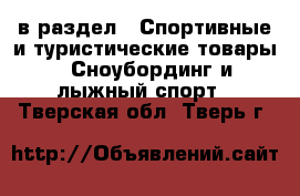  в раздел : Спортивные и туристические товары » Сноубординг и лыжный спорт . Тверская обл.,Тверь г.